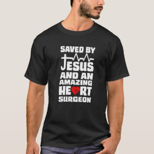 Saved By Jesus And An Amazing Heart Surgeon Heart  T-Shirt