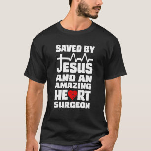 Saved By Jesus And An Amazing Heart Surgeon Heart  T-Shirt