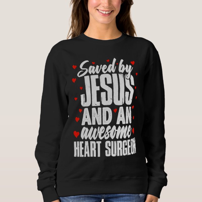 Saved by Jesus and an Awesome Heart Surgeon Recove Sweatshirt (Front)