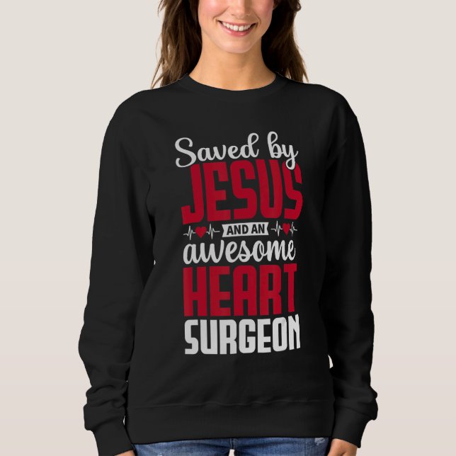 Saved by Jesus and an Awesome Heart Surgeon Recove Sweatshirt (Front)