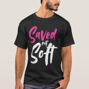 Saved Not Soft Saved By Grace Jesus Christian Pink T-Shirt