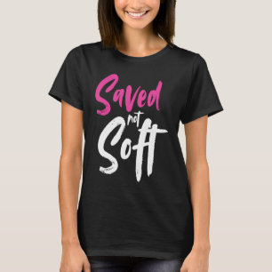 Saved Not Soft Saved By Grace Jesus Christian Pink T-Shirt