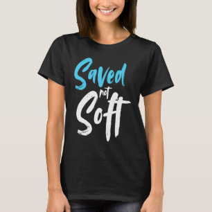 Saved Not Soft Saved By Grace Jesus Christian T-Shirt