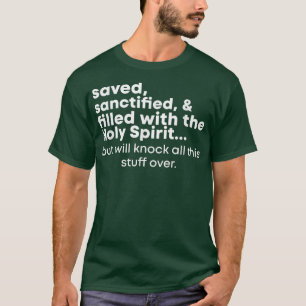 Saved, Sanctified, And Filled With The Holy Spirit T-Shirt