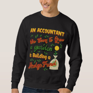 Saves To Grow Garden Building A Hedge Fund Accoun Sweatshirt