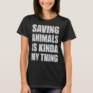 Saving Animals Is Kinda My Thing  Rescue Animals T-Shirt