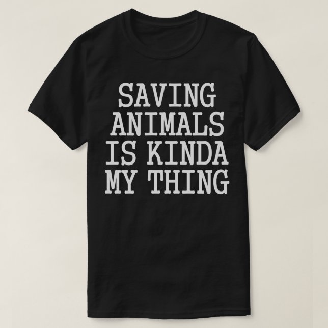 Saving Animals Is Kinda My Thing  T-Shirt (Design Front)