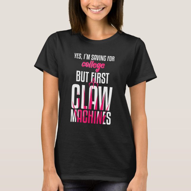 Saving For College But First Claw Machine Toy T-Shirt (Front)
