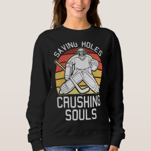 Saving Goals Crushing Souls Goalkeeper Ice Hockey Sweatshirt