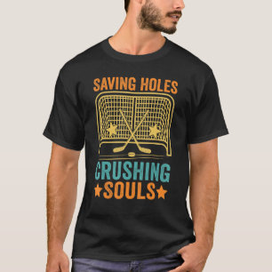Saving Holes Crushing Souls Ice Hockey Men Women T-Shirt
