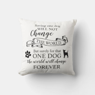 Saving One Dog Will Not Change The World Cushion