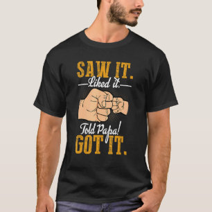 Saw It Liked It Told Papa Got It Boys Girls T-Shirt
