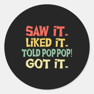 Saw It Liked It Told Pop Pop Got It Funny Fathers  Classic Round Sticker