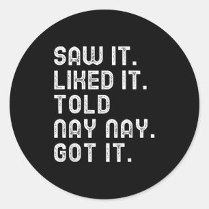Saw It Liked Told Nay-nay Got Funny Boys Girls Kid Classic Round Sticker