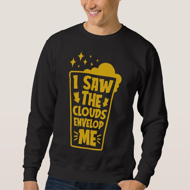 Saw The Clouds Envelop Me Beer Break Native Drunk  Sweatshirt (Front)
