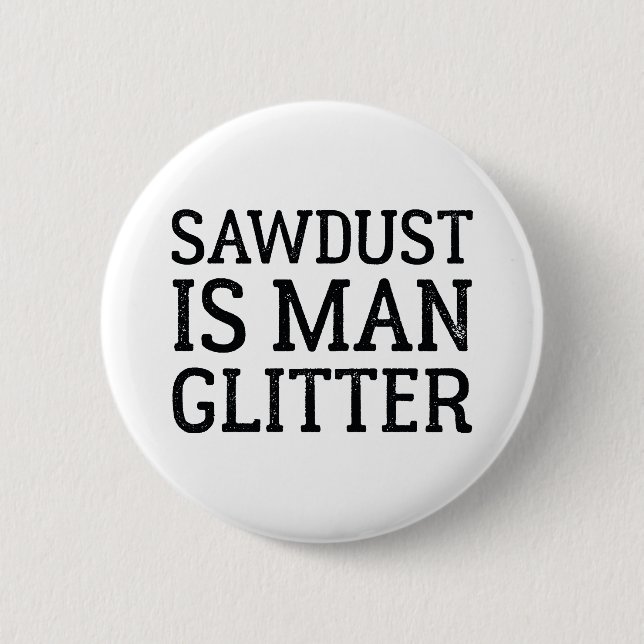Sawdust Is Man Glitter 6 Cm Round Badge (Front)