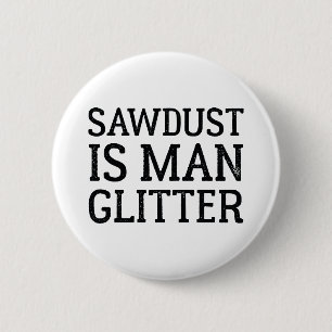Sawdust Is Man Glitter 6 Cm Round Badge