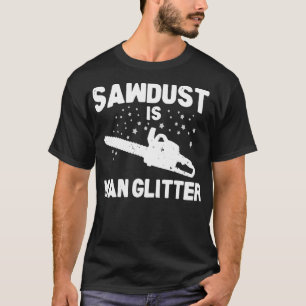 Sawdust Is Man Glitter Chainsaw Wood Working Saw D T-Shirt