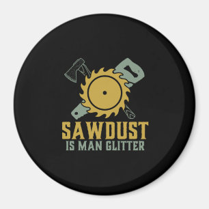 Sawdust Is Man Glitter Funny Carpenter Handyman Magnet