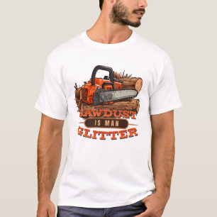 Sawdust is Man Glitter Funny Graphic Design Gift T-Shirt