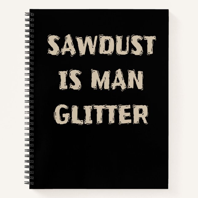 Sawdust is Man Glitter Funny Manly Dad Joke Notebook (Front)