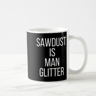 Sawdust Is Man Glitter Funny Mens Dad Coffee Mug