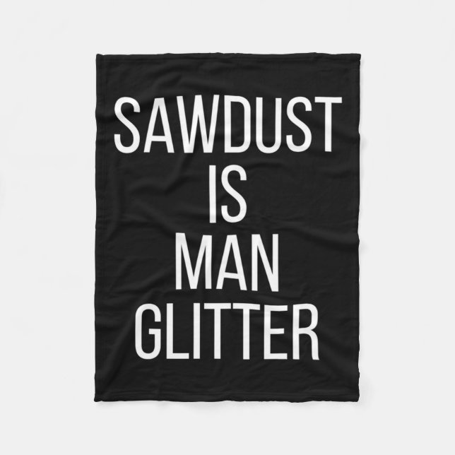 Sawdust Is Man Glitter Funny Mens Dad  Fleece Blanket (Front)