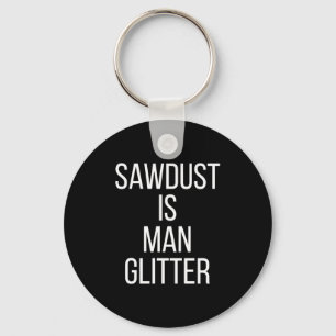 Sawdust Is Man Glitter Funny Mens Dad Key Ring