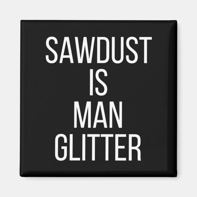 Sawdust Is Man Glitter Funny Mens Dad  Magnet (Front)