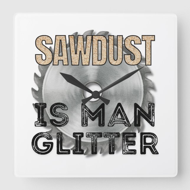 Sawdust is Man Glitter - Great Gift For Carpenter Square Wall Clock (Front)