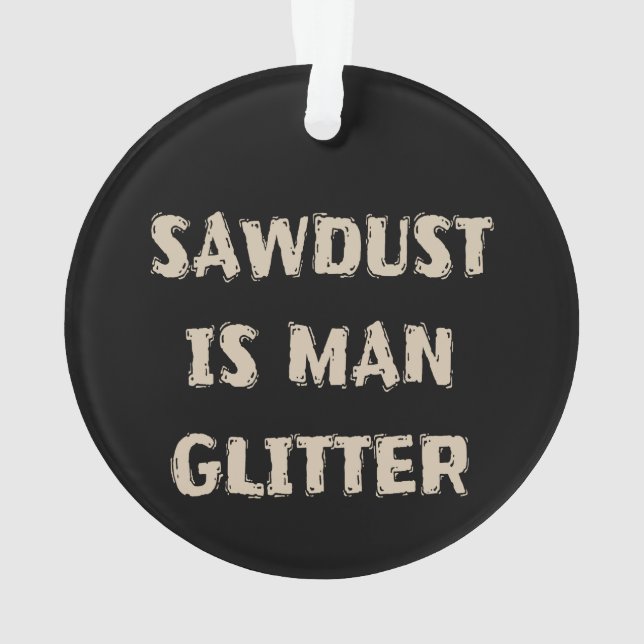Sawdust is Man Glitter Manly Ornament (Back)