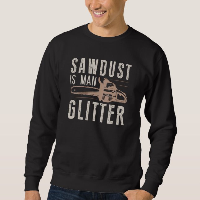 Sawdust Is Man Glitter Sweatshirt (Front)