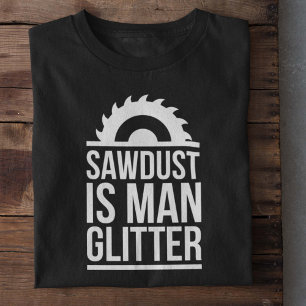 Sawdust Is Man Glitter T-Shirt