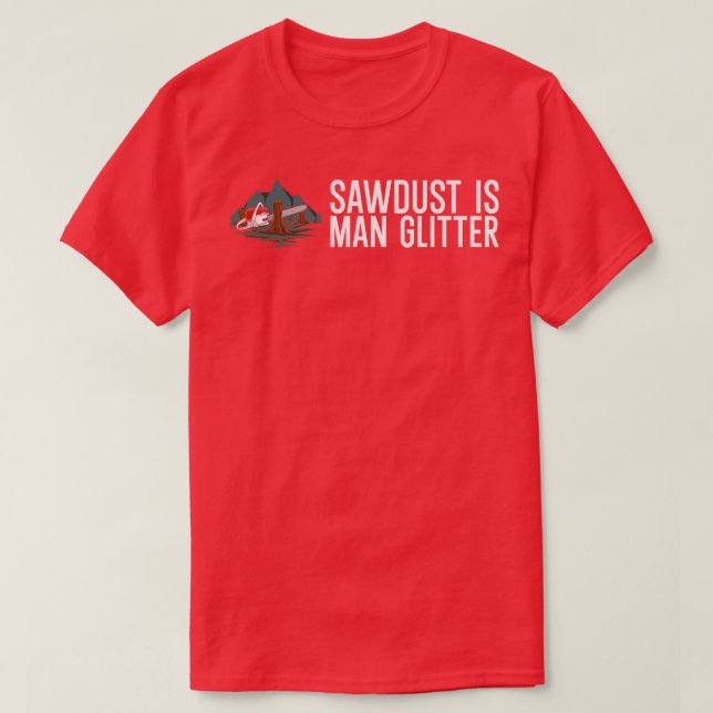 Sawdust Is Man Glitter T-Shirt (Design Front)