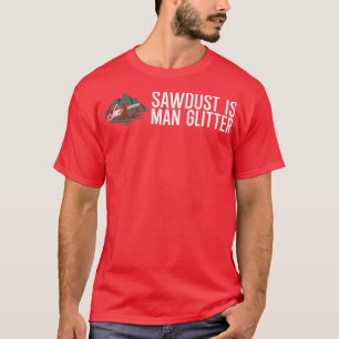 Sawdust Is Man Glitter T-Shirt