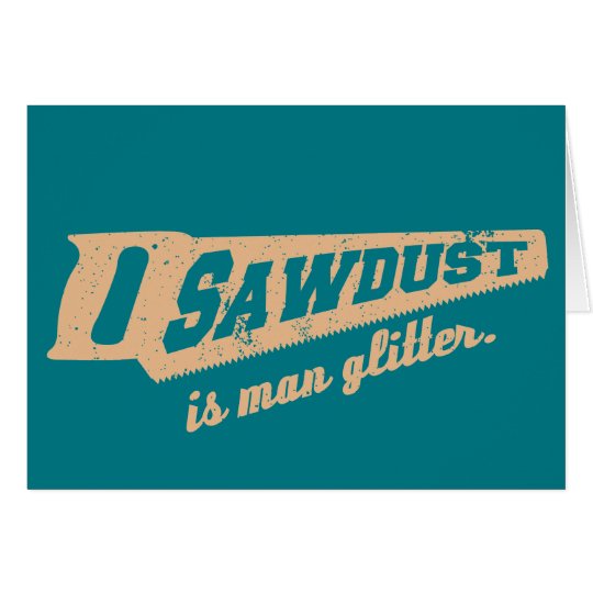 Sawdust is Man Glitter Woodworking humour Card