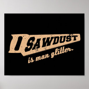 Sawdust is Man Glitter Woodworking humour Poster