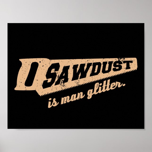 Sawdust is Man Glitter Woodworking humour Poster (Front)