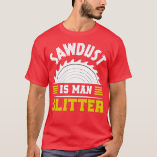Sawdust is men glitter funny saying T-Shirt