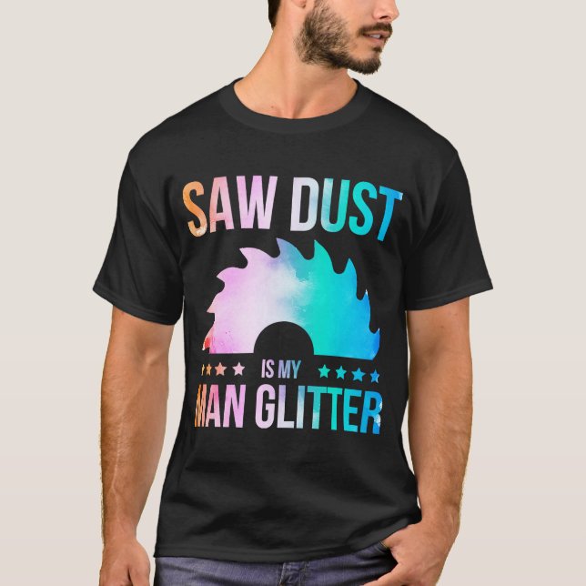 Sawdust Is My Glitter Carpenter Woodworking Saw Wa T-Shirt (Front)