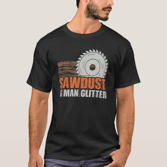 Sawdust Man Glitter Woodworker Funny Woodworking C T-Shirt (Front)
