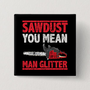 Sawdust You Mean Man Glitter Lumberjack Gag 15 Cm Square Badge
