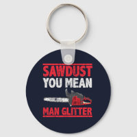 Sawdust You Mean Man Glitter Lumberjack Gag