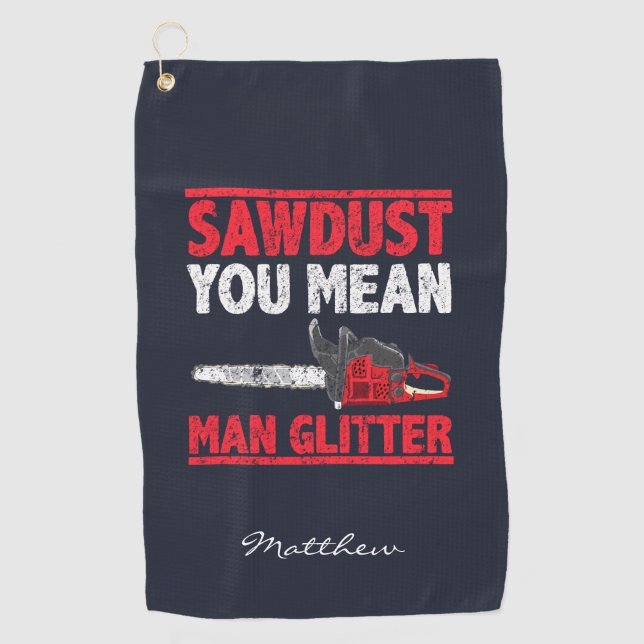 Sawdust You Mean Man Glitter Lumberjack Golf Towel (Front)