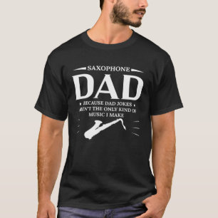 Saxophone Dad Because Dad Jokes Arent The Only Kin T-Shirt