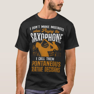 Saxophone I Don t Make Mistakes When Playing The S T-Shirt