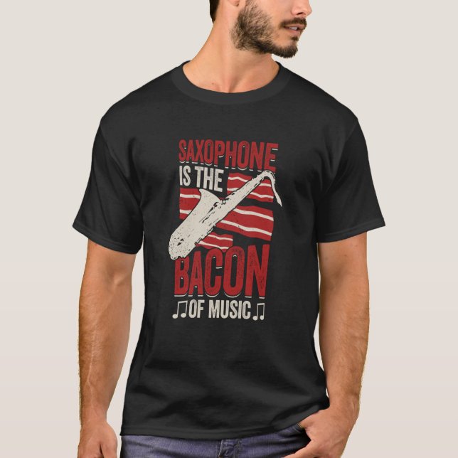 Saxophone Is The Bacon Of Music Saxophonist T-Shirt (Front)