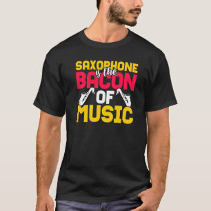 Saxophone Is The Bacon Of Music T-Shirt