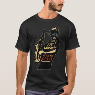 Saxophone Jazz Isn't Just Music It's A Way Of Life T-Shirt
