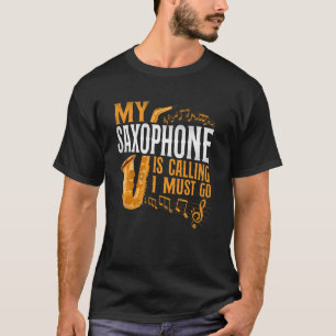 Saxophone My Saxophone Is Calling And I Must Go T-Shirt